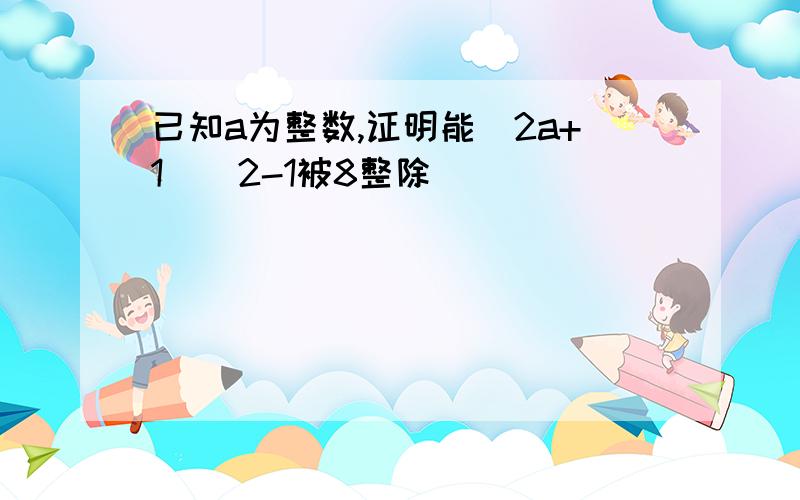 已知a为整数,证明能(2a+1)^2-1被8整除