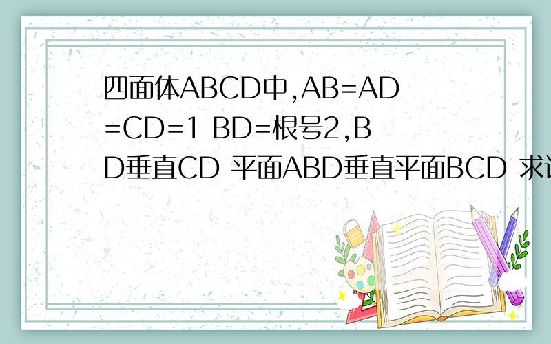 四面体ABCD中,AB=AD=CD=1 BD=根号2,BD垂直CD 平面ABD垂直平面BCD 求该四面体外接球体积四面体ABCD中,AB=AD=CD=1  BD=根号2,BD垂直CD  平面ABD垂直平面BCD 求该四面体外接球体积