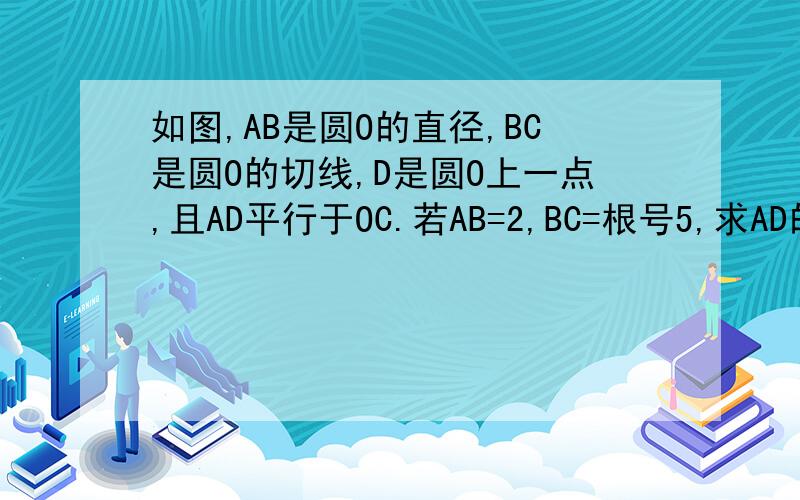 如图,AB是圆O的直径,BC是圆O的切线,D是圆O上一点,且AD平行于OC.若AB=2,BC=根号5,求AD的长（结果保留根号）