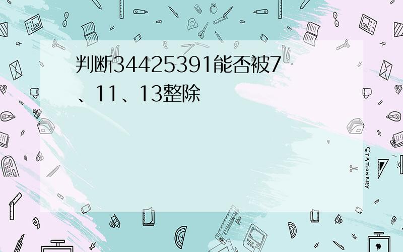 判断34425391能否被7、11、13整除