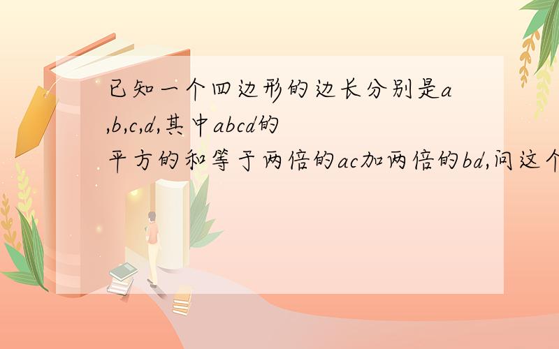 已知一个四边形的边长分别是a,b,c,d,其中abcd的平方的和等于两倍的ac加两倍的bd,问这个四边形是什么四边形,