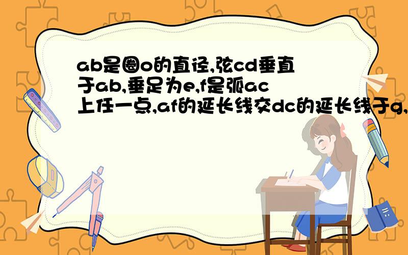 ab是圈o的直径,弦cd垂直于ab,垂足为e,f是弧ac上任一点,af的延长线交dc的延长线于g,求证：角afd=角gfc