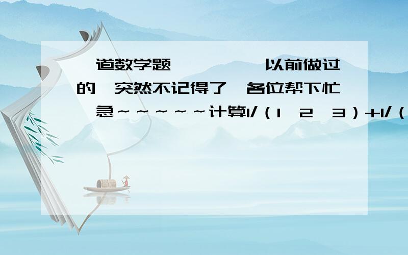 一道数学题…………【以前做过的,突然不记得了】各位帮下忙,急～～～～～计算1/（1*2*3）+1/（2*3*4）+1/（3*4*5）+…+1/（97+98+99）+1/（98*99*100）的值