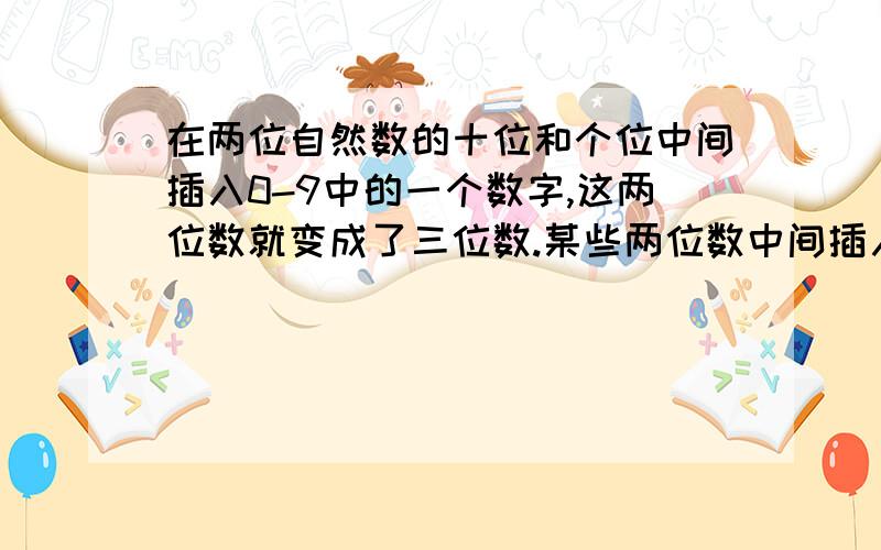 在两位自然数的十位和个位中间插入0-9中的一个数字,这两位数就变成了三位数.某些两位数中间插入某个数字后变成的三位数,是原来两位数的9倍.这样的两位数共有多少个?