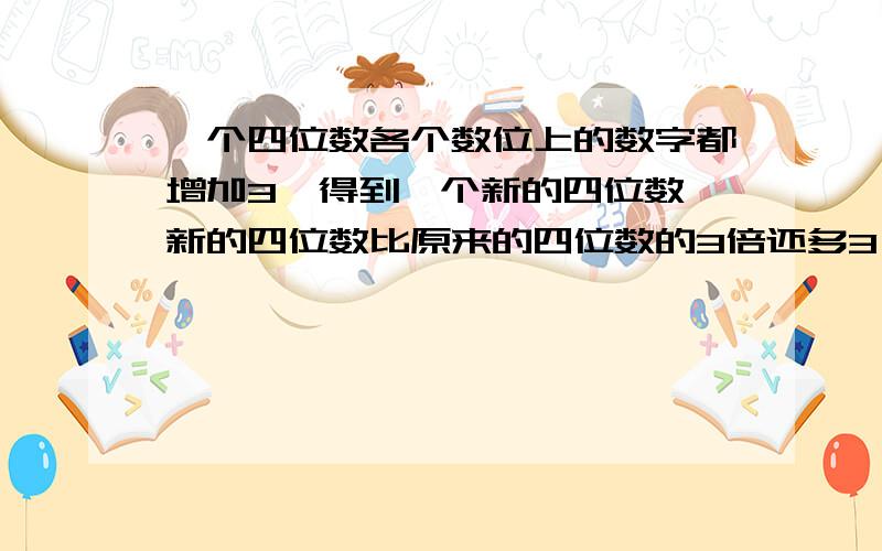 一个四位数各个数位上的数字都增加3,得到一个新的四位数,新的四位数比原来的四位数的3倍还多3,那么原四位数是（） A.1111 B.1112 C.1665 D.3220