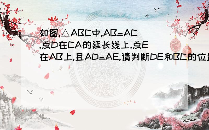 如图,△ABC中,AB=AC,点D在CA的延长线上,点E在AB上,且AD=AE,请判断DE和BC的位置关系并证明!泥煤的发了几次还不上来?