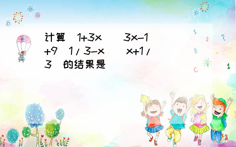 计算（1+3x)(3x-1)+9(1/3-x)(x+1/3)的结果是___