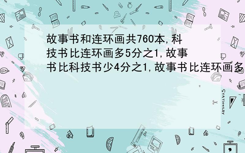 故事书和连环画共760本,科技书比连环画多5分之1,故事书比科技书少4分之1,故事书比连环画多多少本?