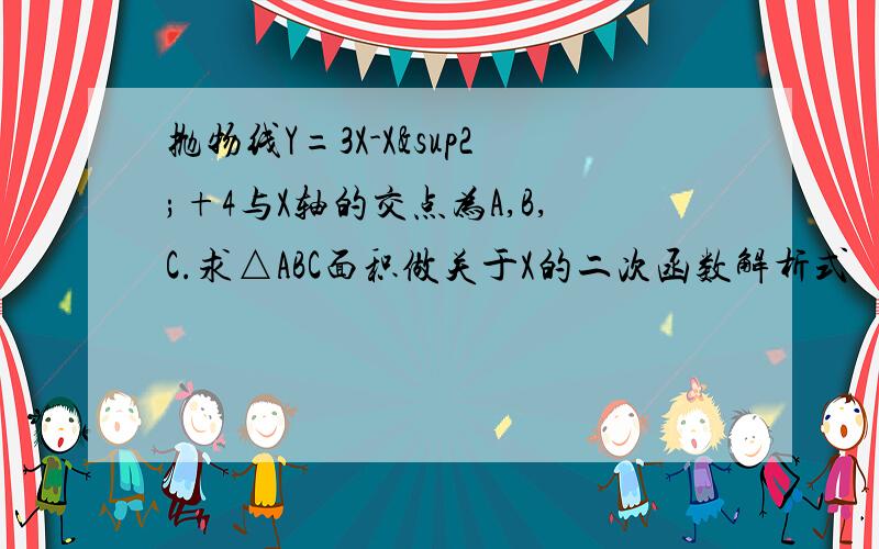 抛物线Y=3X-X²+4与X轴的交点为A,B,C.求△ABC面积做关于X的二次函数解析式