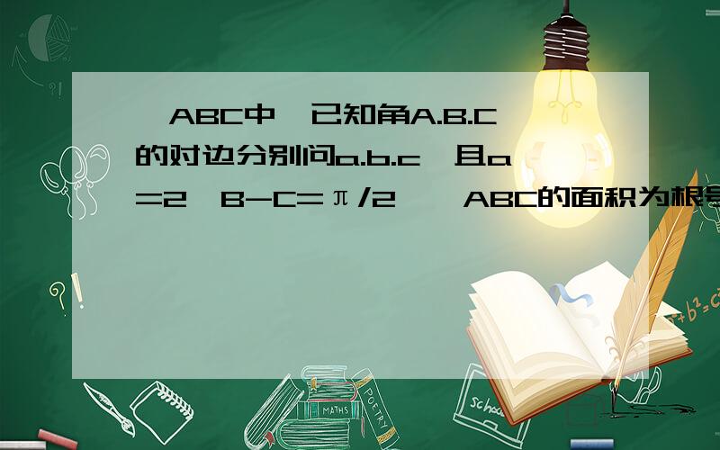 △ABC中,已知角A.B.C的对边分别问a.b.c,且a=2,B-C=π/2,△ABC的面积为根号3（1）求证sinA=cos2C（2）求b的值