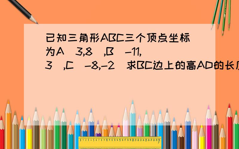 已知三角形ABC三个顶点坐标为A(3,8),B(-11,3),C(-8,-2)求BC边上的高AD的长度