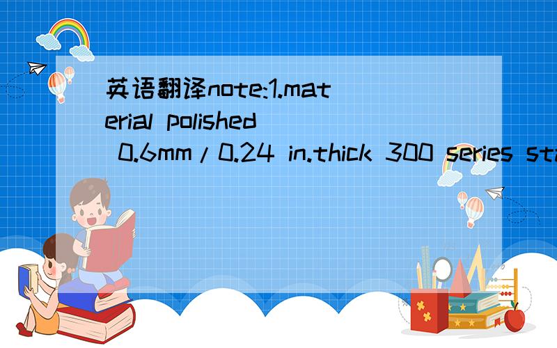 英语翻译note:1.material polished 0.6mm/0.24 in.thick 300 series stainless steel.2.specification #70-303(U.L TEST FOR SHARP EDGES)SHALL APPLY .3.the geometry and surfaces shown in this drawing are merely a two dimensional (2d) representation of th