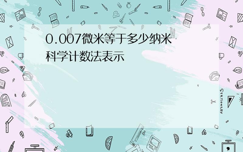 0.007微米等于多少纳米 科学计数法表示