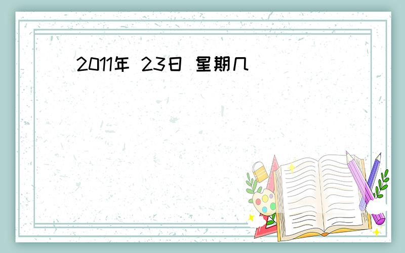 2011年 23日 星期几