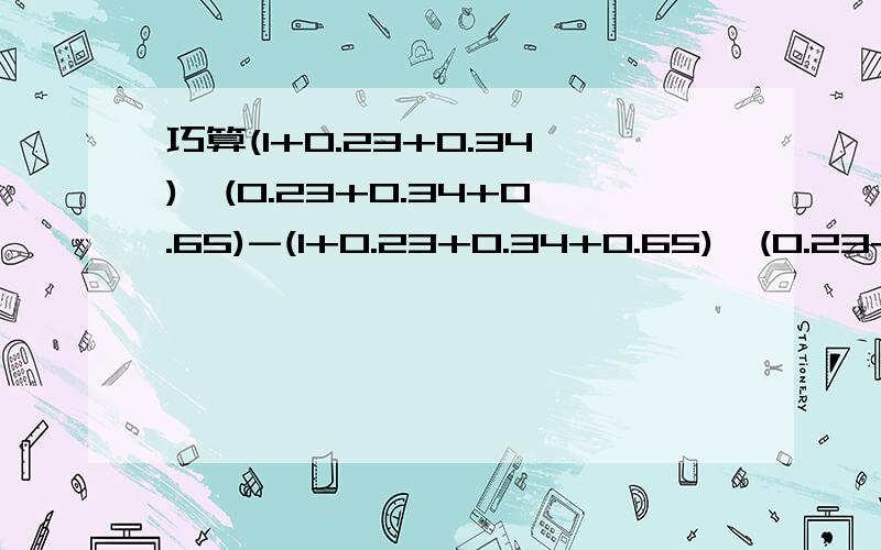 巧算(1+0.23+0.34)*(0.23+0.34+0.65)-(1+0.23+0.34+0.65)*(0.23+0.34)