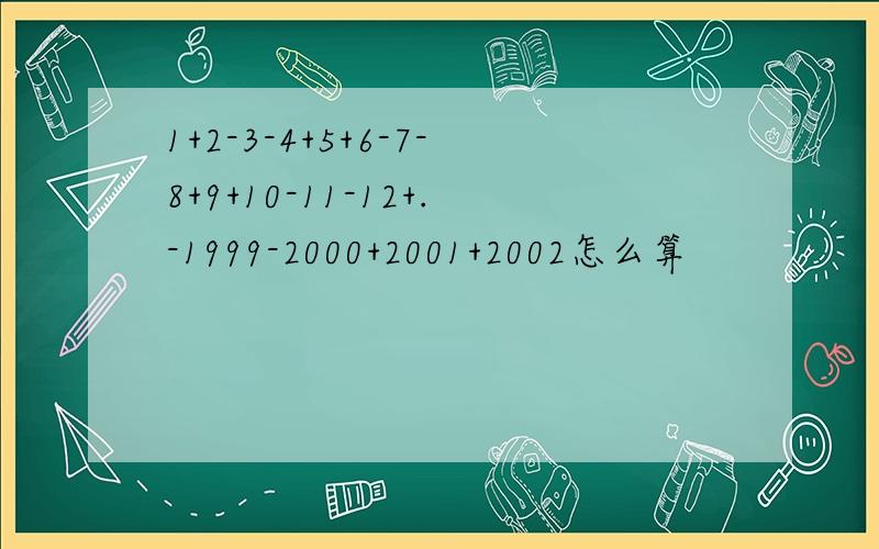 1+2-3-4+5+6-7-8+9+10-11-12+.-1999-2000+2001+2002怎么算