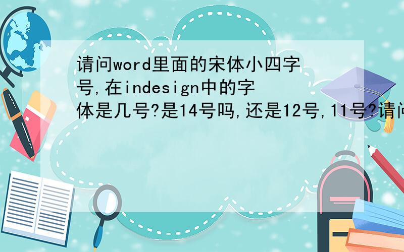 请问word里面的宋体小四字号,在indesign中的字体是几号?是14号吗,还是12号,11号?请问 word里面的宋体小四字号,在indesign中的字体是几号?是14号吗,还是12号,11号?