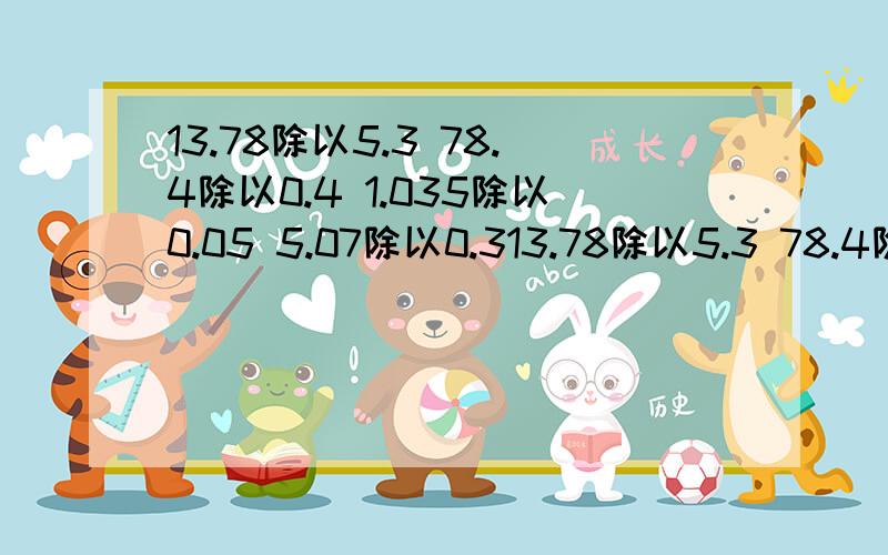 13.78除以5.3 78.4除以0.4 1.035除以0.05 5.07除以0.313.78除以5.3 78.4除以0.4 1.035除以0.05 5.07除以0.39用竖式