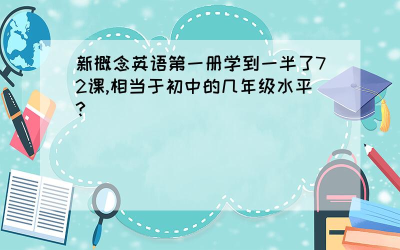 新概念英语第一册学到一半了72课,相当于初中的几年级水平?