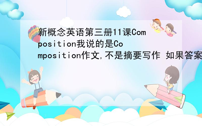 新概念英语第三册11课Composition我说的是Composition作文,不是摘要写作 如果答案好,我还会追加更多的分