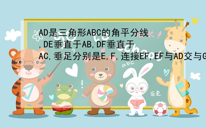 AD是三角形ABC的角平分线,DE垂直于AB,DF垂直于AC,垂足分别是E,F,连接EF,EF与AD交与G.AD与EF垂直吗?证明