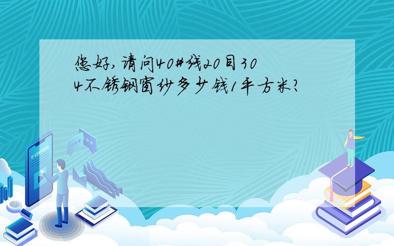 您好,请问40#线20目304不锈钢窗纱多少钱1平方米?