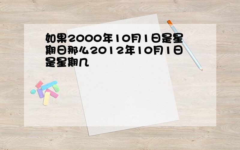 如果2000年10月1日是星期日那么2012年10月1日是星期几