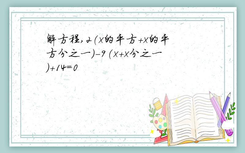 解方程,2(x的平方+x的平方分之一)-9(x+x分之一)+14=0