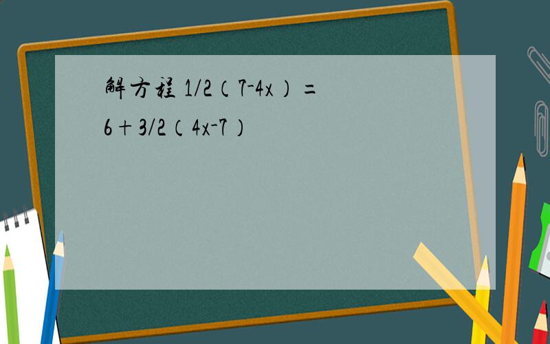 解方程 1/2（7-4x）=6+3/2（4x-7）
