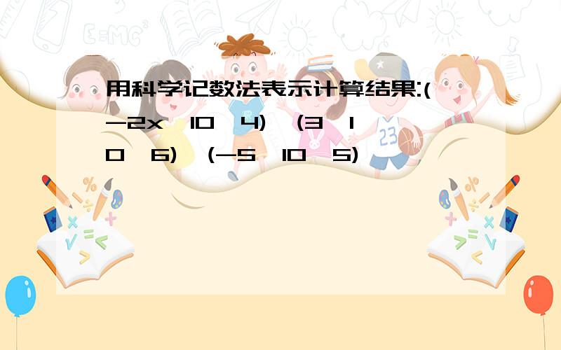 用科学记数法表示计算结果:(-2x*10^4)*(3*10^6)*(-5*10^5)