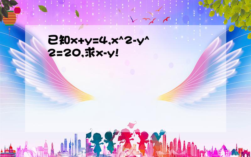 已知x+y=4,x^2-y^2=20,求x-y!