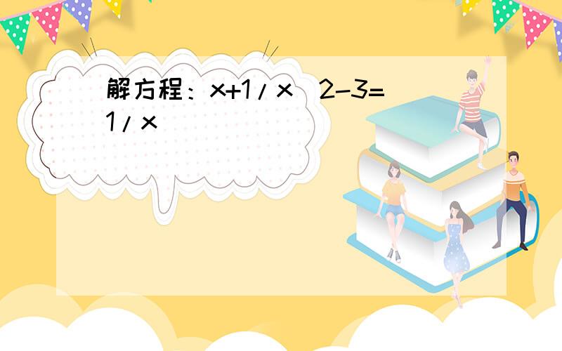 解方程：x+1/x^2-3=1/x