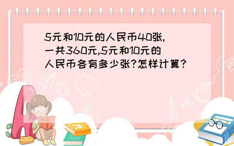 5元和10元的人民币40张,一共360元,5元和10元的人民币各有多少张?怎样计算?