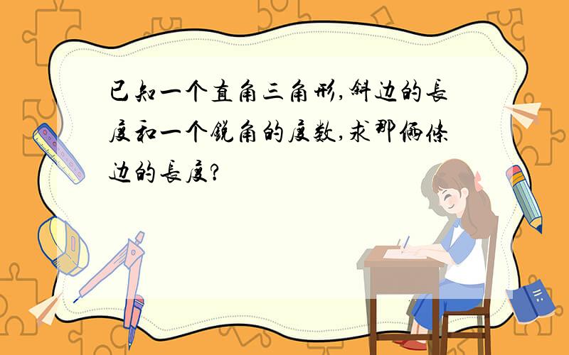 已知一个直角三角形,斜边的长度和一个锐角的度数,求那俩条边的长度?