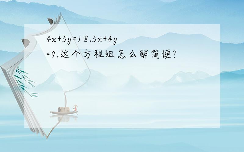 4x+5y=18,5x+4y=9,这个方程组怎么解简便?