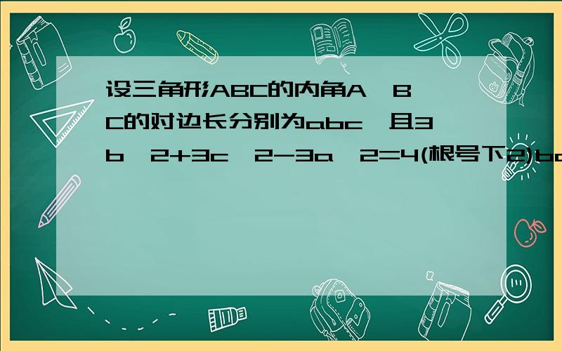 设三角形ABC的内角A、B、C的对边长分别为abc,且3b^2+3c^2-3a^2=4(根号下2)bca)求SinA的值 b)求[2sin(A+π/4)sin(B+C+π/4)]/1-cos2A的值.