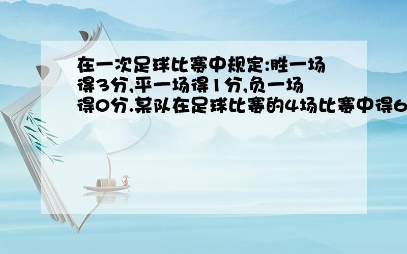 在一次足球比赛中规定:胜一场得3分,平一场得1分,负一场得0分.某队在足球比赛的4场比赛中得6分.问这个队4场比赛中胜、平、负的情况是怎样的?