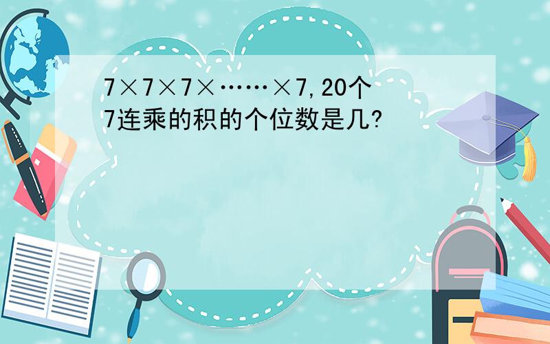 7×7×7×……×7,20个7连乘的积的个位数是几?