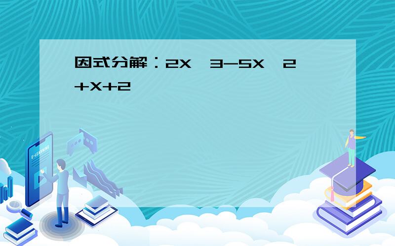 因式分解：2X^3-5X^2+X+2