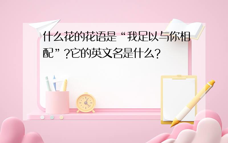 什么花的花语是“我足以与你相配”?它的英文名是什么?