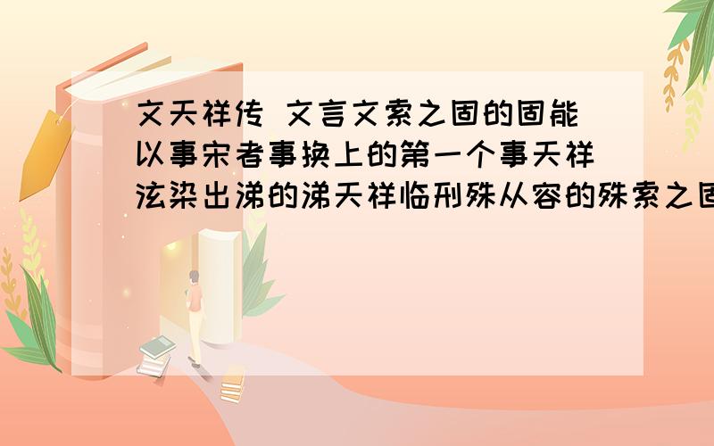 文天祥传 文言文索之固的固能以事宋者事换上的第一个事天祥泫染出涕的涕天祥临刑殊从容的殊索之固的固能以事宋者事换上的第一个事天祥泫染出涕的涕天祥临刑殊从容的殊