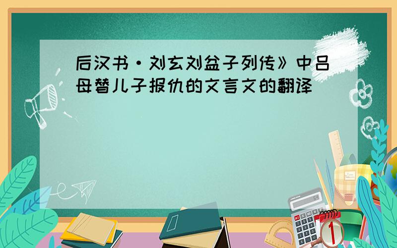 后汉书·刘玄刘盆子列传》中吕母替儿子报仇的文言文的翻译