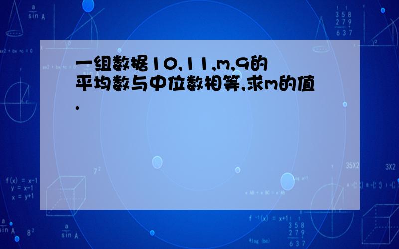 一组数据10,11,m,9的平均数与中位数相等,求m的值.