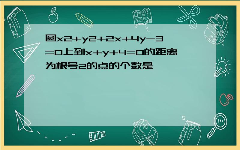 圆x2+y2+2x+4y-3=0上到x+y+4=0的距离为根号2的点的个数是