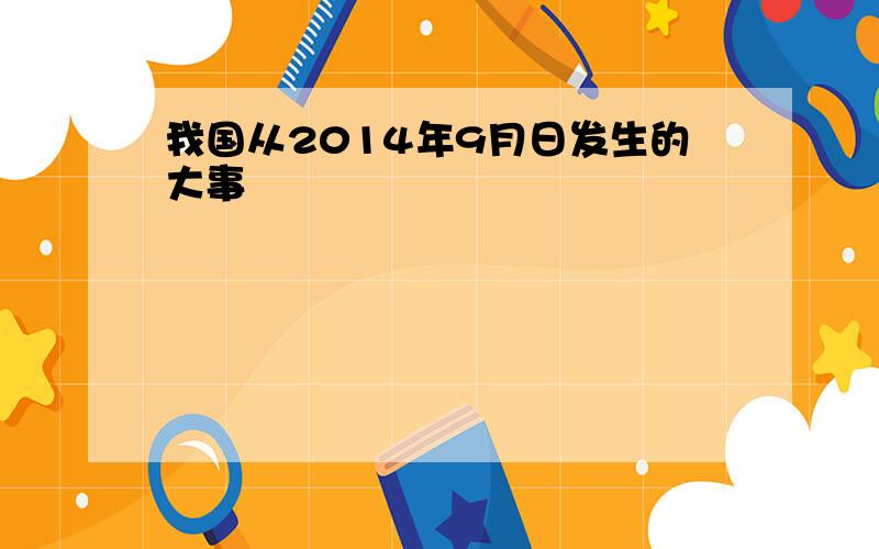 我国从2014年9月日发生的大事