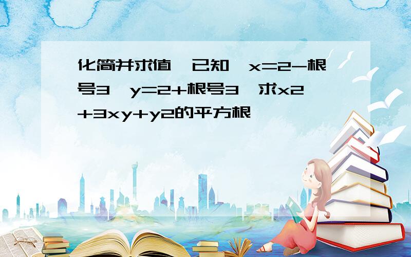 化简并求值,已知,x=2-根号3,y=2+根号3,求x2+3xy+y2的平方根