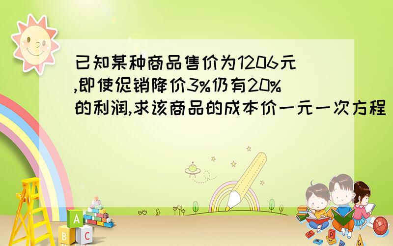 已知某种商品售价为1206元,即使促销降价3%仍有20%的利润,求该商品的成本价一元一次方程