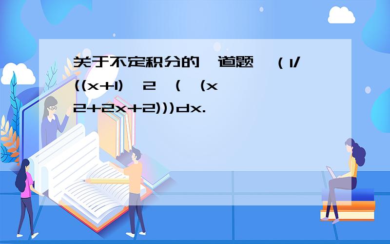 关于不定积分的一道题∫（1/((x+1)^2*(√(x^2+2x+2)))dx.