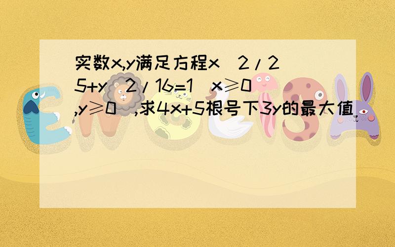 实数x,y满足方程x^2/25+y^2/16=1(x≥0,y≥0),求4x+5根号下3y的最大值