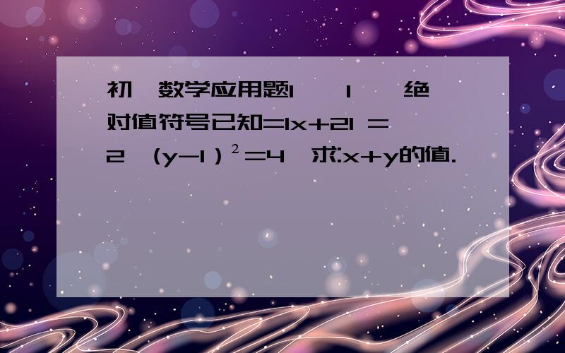 初一数学应用题I　　I　　绝对值符号已知=Ix+2I =2,(y-1）²=4,求:x+y的值.